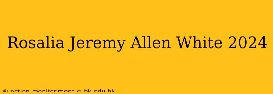 Rosalia Jeremy Allen White 2024