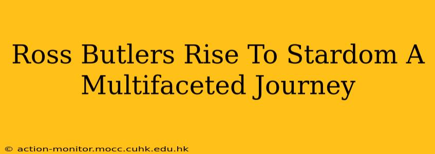 Ross Butlers Rise To Stardom A Multifaceted Journey