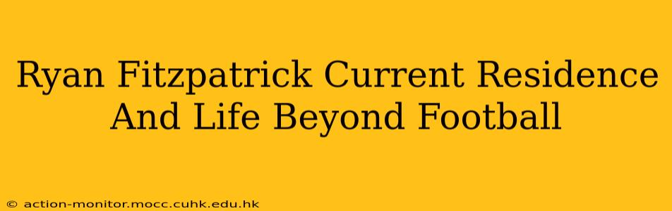 Ryan Fitzpatrick Current Residence And Life Beyond Football
