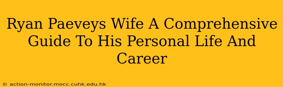 Ryan Paeveys Wife A Comprehensive Guide To His Personal Life And Career
