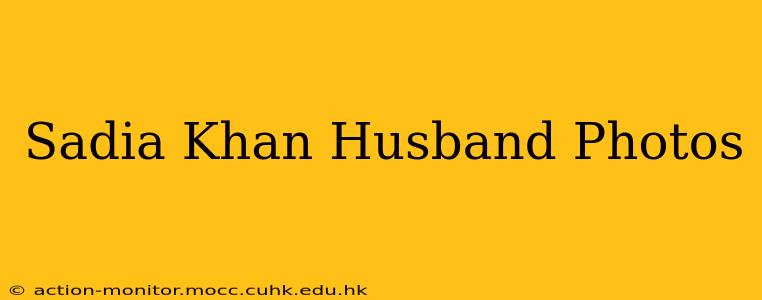 Sadia Khan Husband Photos