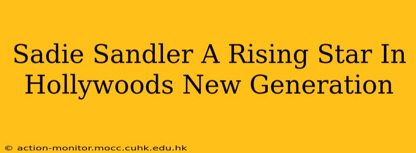 Sadie Sandler A Rising Star In Hollywoods New Generation