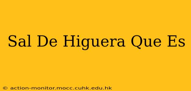 Sal De Higuera Que Es