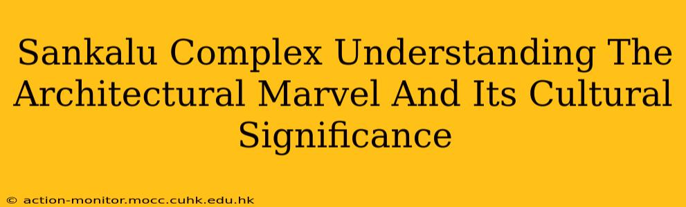 Sankalu Complex Understanding The Architectural Marvel And Its Cultural Significance