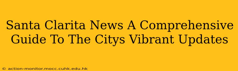 Santa Clarita News A Comprehensive Guide To The Citys Vibrant Updates