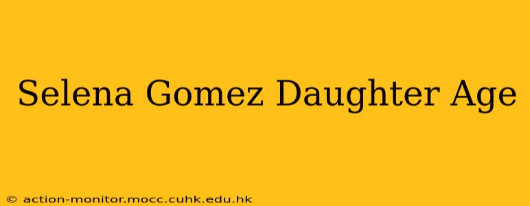 Selena Gomez Daughter Age