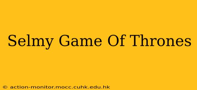 Selmy Game Of Thrones