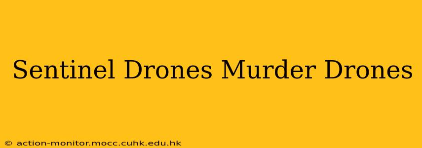 Sentinel Drones Murder Drones