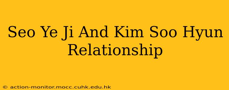 Seo Ye Ji And Kim Soo Hyun Relationship