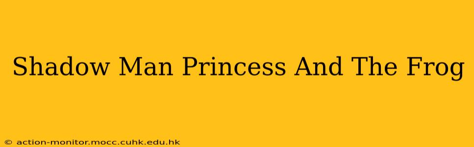 Shadow Man Princess And The Frog