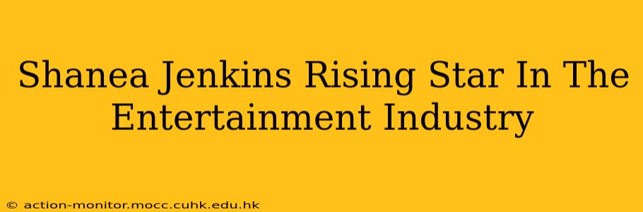 Shanea Jenkins Rising Star In The Entertainment Industry