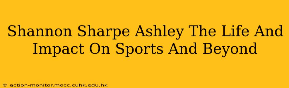 Shannon Sharpe Ashley The Life And Impact On Sports And Beyond