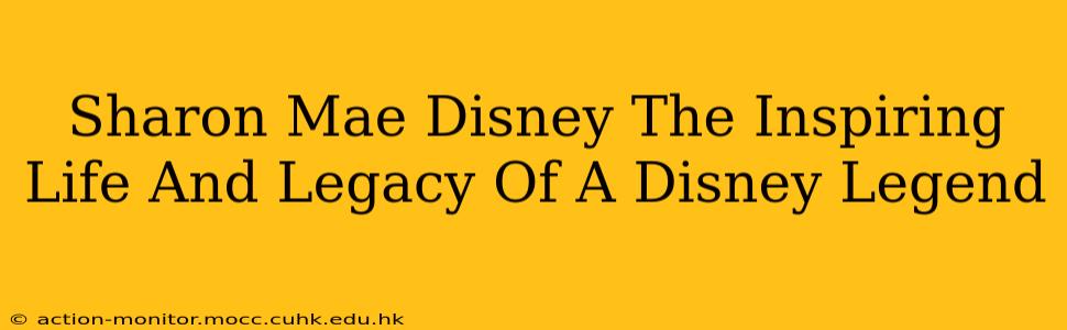 Sharon Mae Disney The Inspiring Life And Legacy Of A Disney Legend