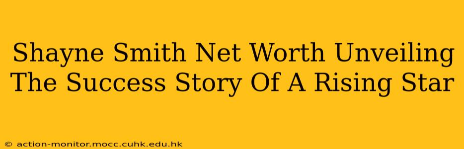 Shayne Smith Net Worth Unveiling The Success Story Of A Rising Star
