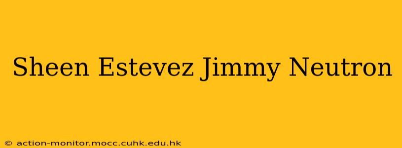 Sheen Estevez Jimmy Neutron