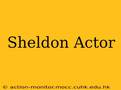 Sheldon Actor