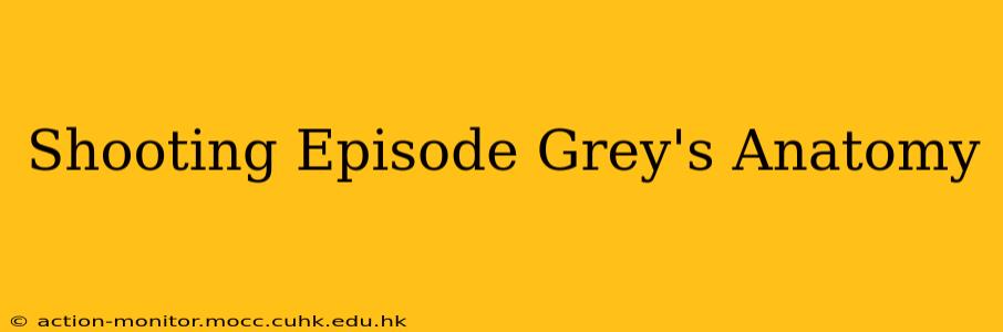 Shooting Episode Grey's Anatomy