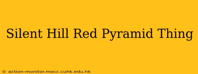 Silent Hill Red Pyramid Thing