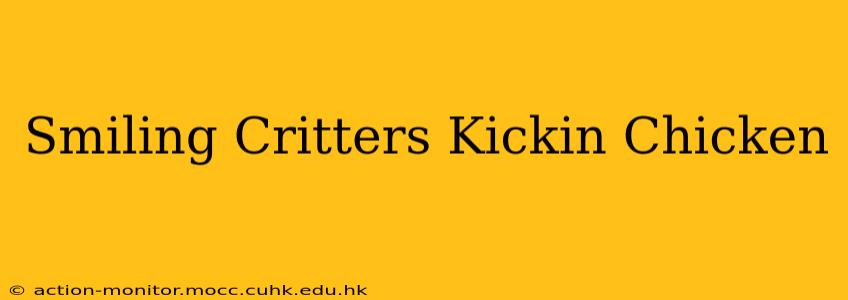 Smiling Critters Kickin Chicken