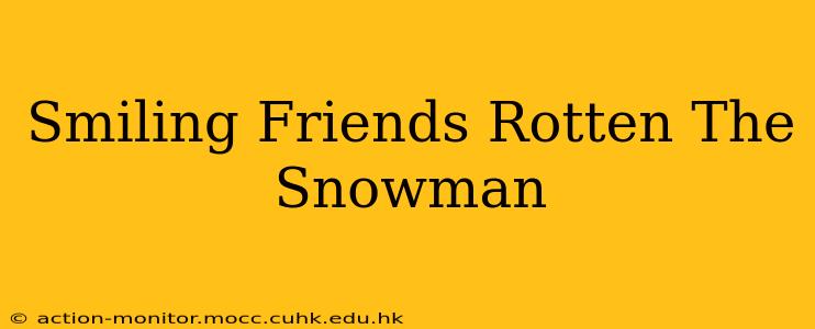 Smiling Friends Rotten The Snowman