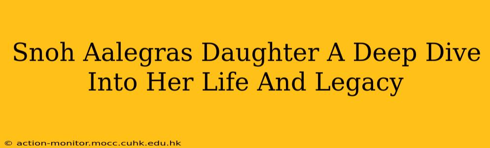 Snoh Aalegras Daughter A Deep Dive Into Her Life And Legacy