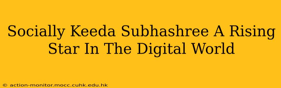 Socially Keeda Subhashree A Rising Star In The Digital World