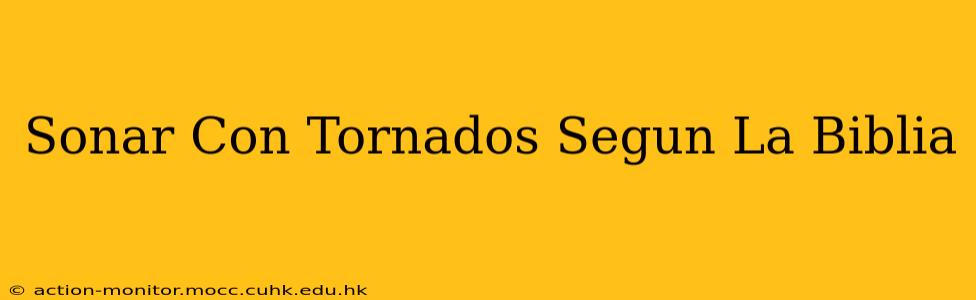 Sonar Con Tornados Segun La Biblia