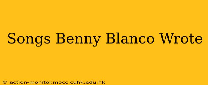 Songs Benny Blanco Wrote