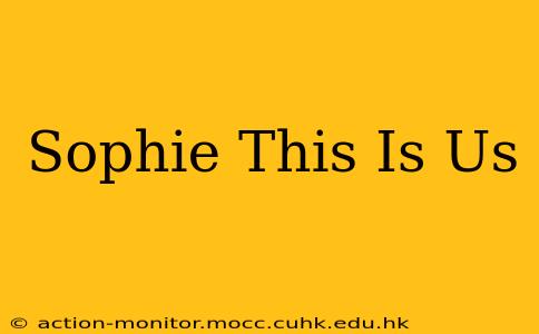 Sophie This Is Us