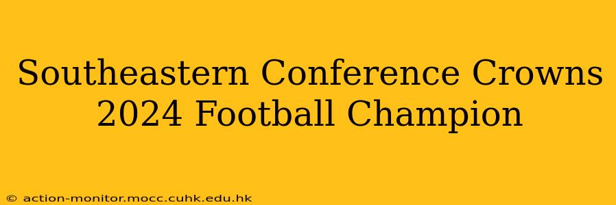 Southeastern Conference Crowns 2024 Football Champion