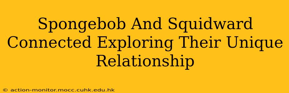Spongebob And Squidward Connected Exploring Their Unique Relationship