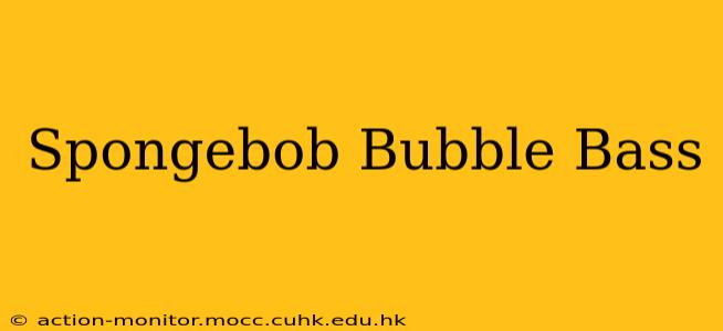 Spongebob Bubble Bass