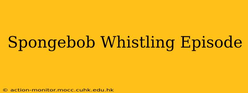 Spongebob Whistling Episode
