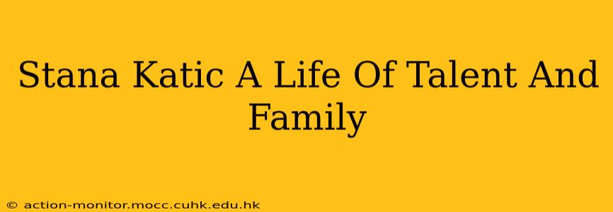 Stana Katic A Life Of Talent And Family