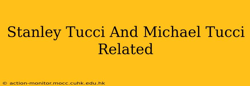 Stanley Tucci And Michael Tucci Related