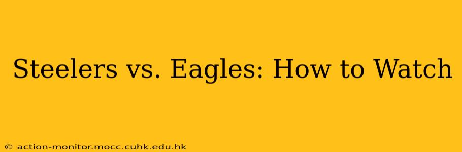 Steelers vs. Eagles: How to Watch