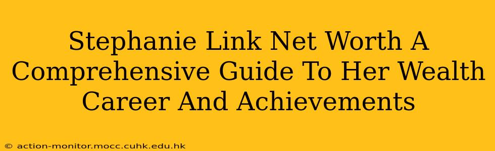 Stephanie Link Net Worth A Comprehensive Guide To Her Wealth Career And Achievements