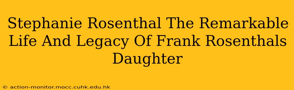 Stephanie Rosenthal The Remarkable Life And Legacy Of Frank Rosenthals Daughter