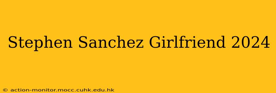 Stephen Sanchez Girlfriend 2024