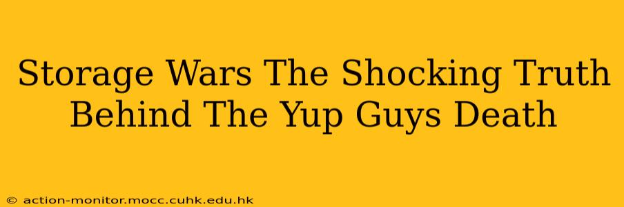 Storage Wars The Shocking Truth Behind The Yup Guys Death