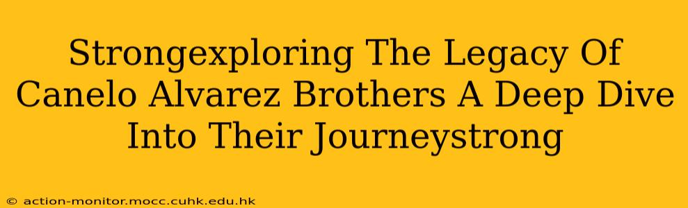 Strongexploring The Legacy Of Canelo Alvarez Brothers A Deep Dive Into Their Journeystrong