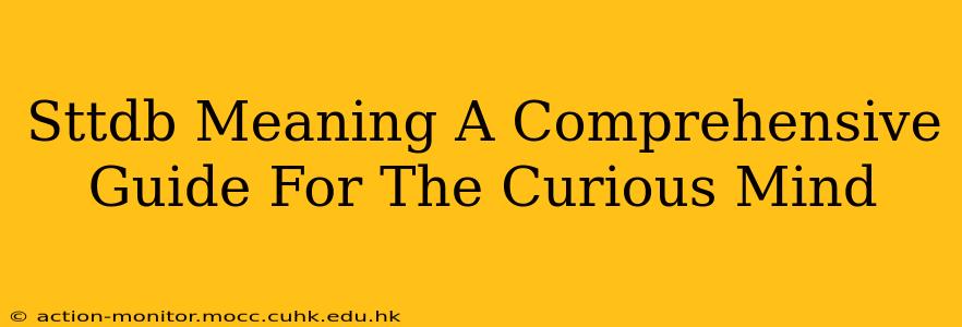 Sttdb Meaning A Comprehensive Guide For The Curious Mind