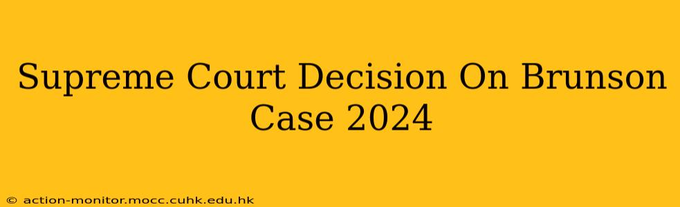 Supreme Court Decision On Brunson Case 2024