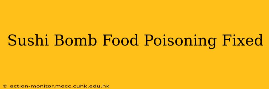 Sushi Bomb Food Poisoning Fixed