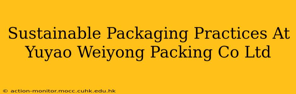 Sustainable Packaging Practices At Yuyao Weiyong Packing Co Ltd