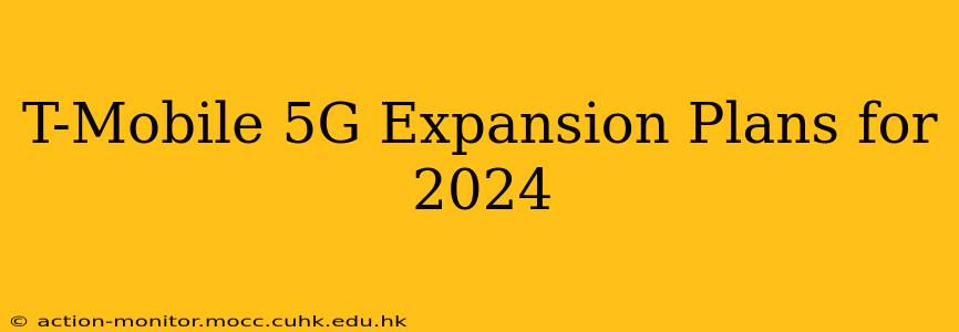 T-Mobile 5G Expansion Plans for 2024
