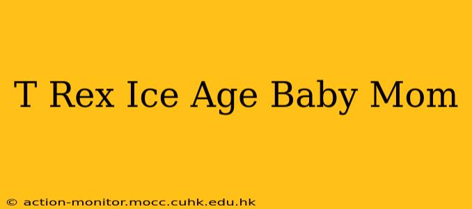 T Rex Ice Age Baby Mom