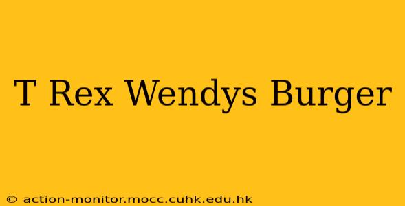 T Rex Wendys Burger