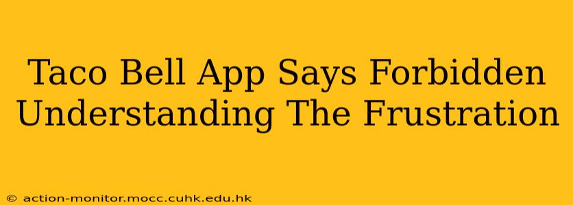 Taco Bell App Says Forbidden Understanding The Frustration