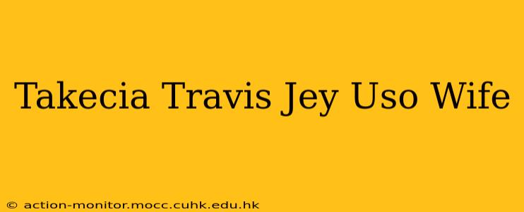 Takecia Travis Jey Uso Wife